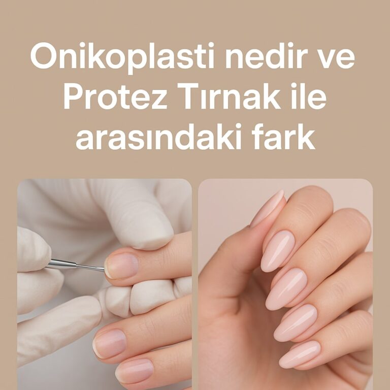 Onikoplasti Nedir ve Protez Tırnak ile Arasındaki Fark